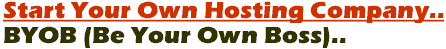 Start Your Own Hosting Company: BYOB (Be Your Own Boss)..